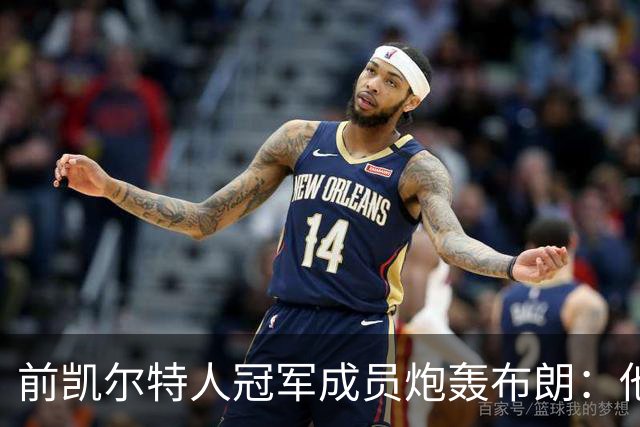 前凯尔特人冠军成员炮轰布朗：他一直在装受害者