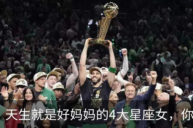 天生就是好妈妈的4大星座女，你上榜了吗