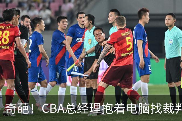 奇葩！CBA总经理抱着电脑找裁判理论，杨鸣：现在都这么搞了吗？