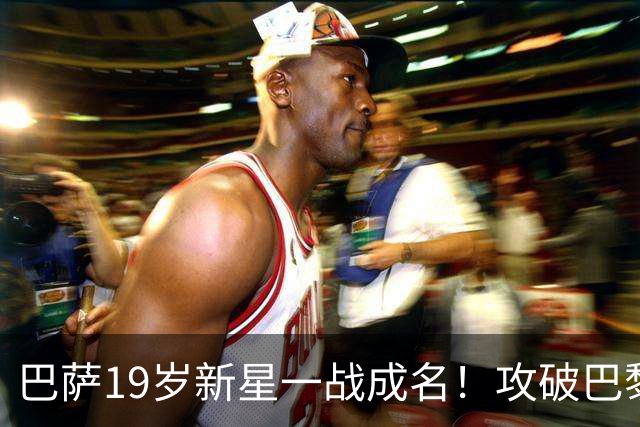 巴萨19岁新星一战成名！攻破巴黎大门，埃斯帕特迎来上位良机