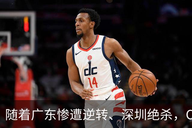 随着广东惨遭逆转、深圳绝杀，CBA又乱了！宏远暂列第8，深圳第12
